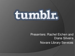 Presenters: Rachel Eichen and
Diana Silveira
Novare Library Services
 