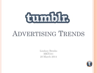 ADVERTISING TRENDS
Lindsey Brooks
MKT241
20 March 2014
 