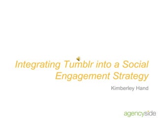 Integrating Tumblr into a Social
          Engagement Strategy
                       Kimberley Hand
 