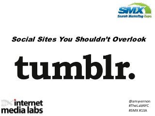 Social Sites You Shouldn’t Overlook




                              @amyvernon
                              #TheLabNYC
                              #SMX #13A
 