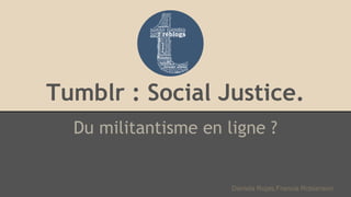 Tumblr : Social Justice.
Du militantisme en ligne ?
Daniela Rojas,Francia Robiarison
 