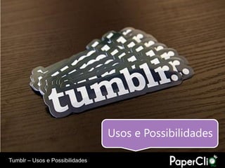 Usos e Possibilidades

Tumblr – Usos e Possibilidades
 