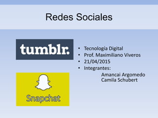 Redes Sociales
• Tecnología Digital
• Prof. Maximiliano Viveros
• 21/04/2015
• Integrantes:
Amancai Argomedo
Camila Schubert
 