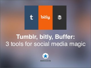 Tumblr, bitly, Buffer:
3 tools for social media magic

 