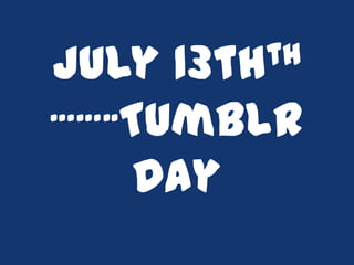 July13thth
……..Tumblr

     Day
 