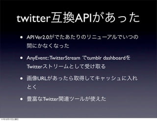 twitter                 API
               •   API Ver2.0



               •   AnyEvent::TwitterStream   tumblr dashboard
                   Twitter

               •       URL



               •             Twitter


11   12   17
 