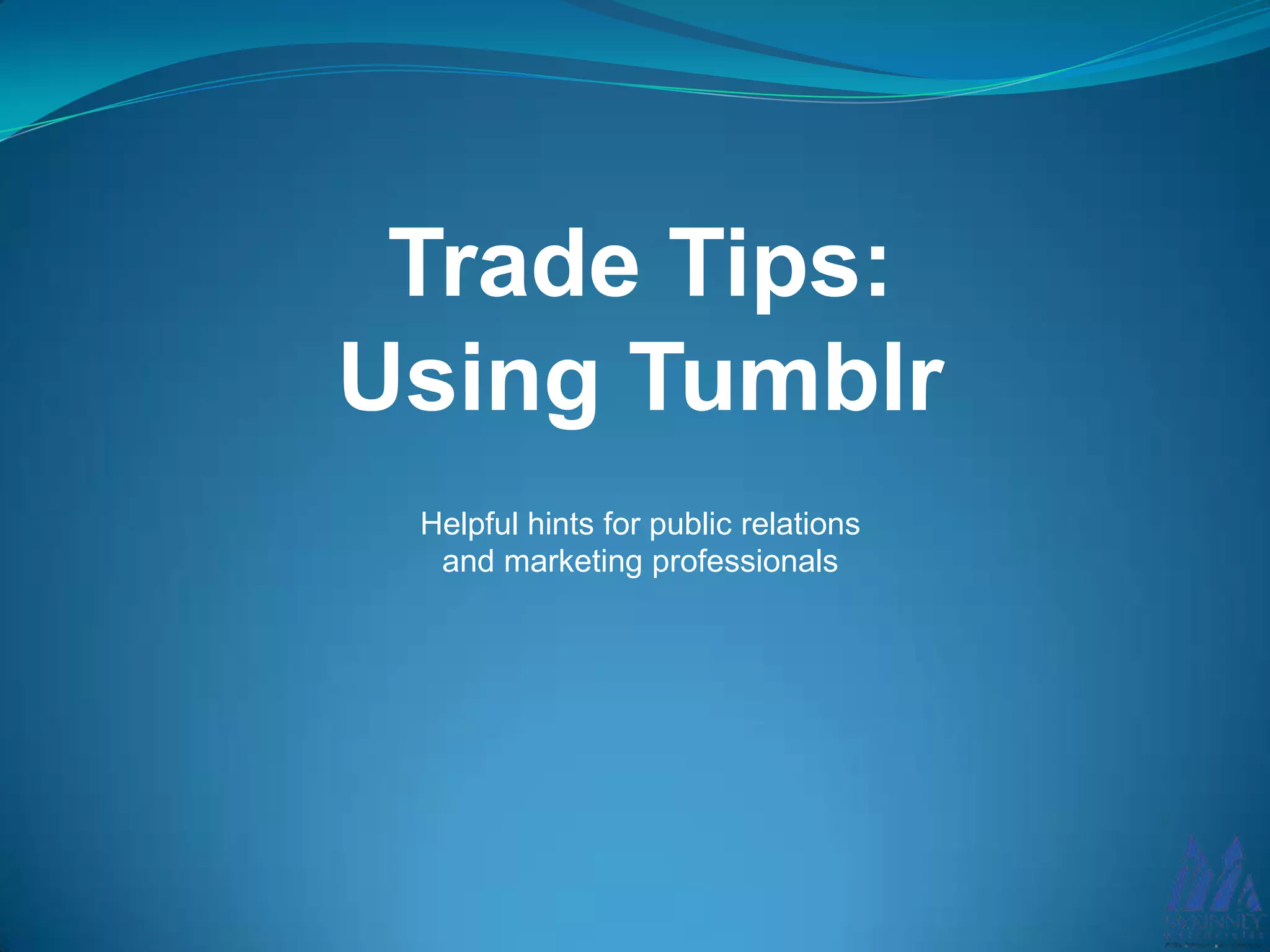 Trade Tips:
Using Tumblr
Helpful hints for public relations
and marketing professionals