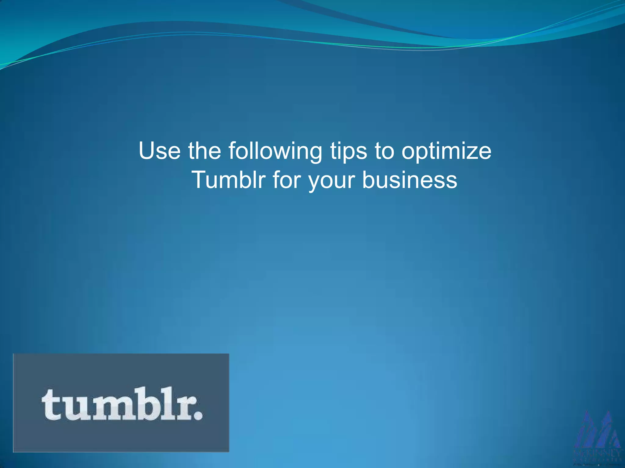 Use the following tips to optimize
Tumblr for your business