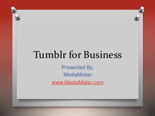 Tumblr for Business
Presented By,
MediaMister
www.MediaMister.com
 