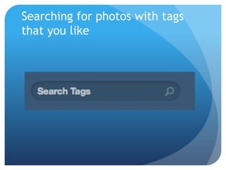 Searching for photos with tags
that you like
 