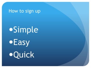 How to sign up



Simple
Easy
Quick
 