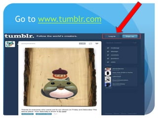 Go to www.tumblr.com
 