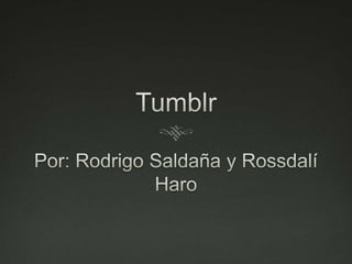 Tumblr Por: Rodrigo Saldaña y RossdalíHaro 