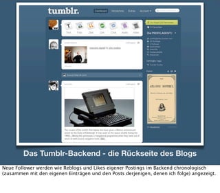 Das Tumblr-Backend - die Rückseite des Blogs
Neue Follower werden wie Reblogs und Likes eigener Postings im Backend chrono...