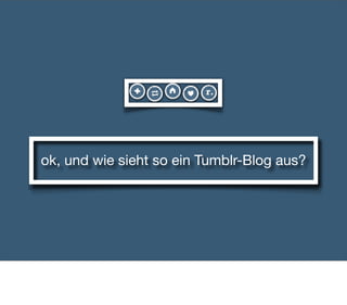 ok, und wie sieht so ein Tumblr-Blog aus?
 
