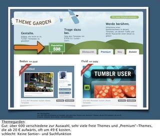 Der Themegarden:
Gut: über 600 verschiedene zur Auswahl, sehr viele freie Themes und „Premium“-Themes, die ab 20 € aufwärt...