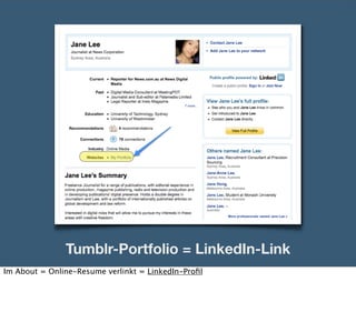 Tumblr-Portfolio = LinkedIn-Link
Im About = Online-Resume verlinkt = LinkedIn-Proﬁl
 