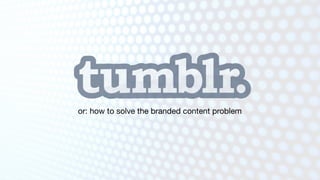 or: how to solve the branded content problem
 