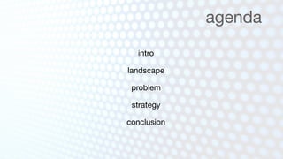 agenda
  intro

landscape

 problem

 strategy

conclusion
 