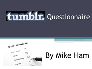 Questionnaire




By Mike Ham
 