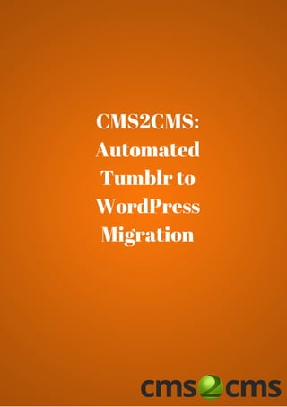 CMS2CMS:
Automated
Tumblr to
WordPress
Migration
 