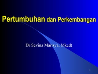 PPeerrttuummbbuuhhaann ddaann PPeerrkkeemmbbaannggaann 
1 
Dr Sevina Marisya, Mked( 
 