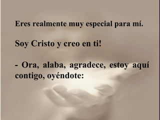 Eres realmente muy especial para mí. Soy Cristo y creo en ti!  - Ora, alaba, agradece, estoy aquí contigo, oyéndote: 