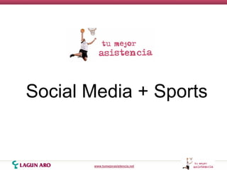 Social Media + Sports


       www.tumejorasistencia.net
 
