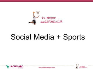 Social Media + Sports


       www.tumejorasistencia.net
 