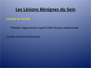 Les Lésions Bénignes du Sein Maladie de Mondor  :  Phlebite segmentaire superficielle thoraco-abdominale Cordon vertical douloureux 
