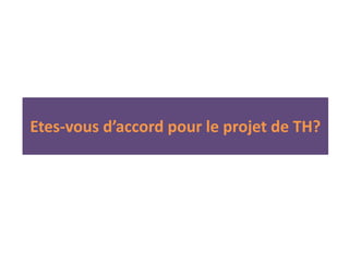 Etes-vous d’accord pour le projet de TH?
 