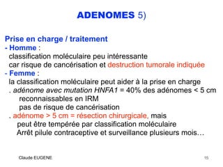 ADENOMES 5)
Prise en charge / traitement
- Homme : 
classification moléculaire peu intéressante 
car risque de cancérisati...