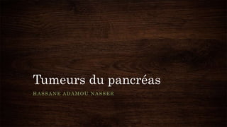 Tumeurs du pancréas
HASSANE ADAMOU NASSER
 