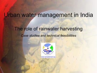Urban water management in India
The role of rainwater harvesting
Case studies and technical feasibilities
 