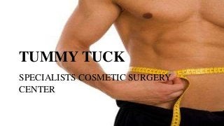 TUMMY TUCK
SPECIALISTS COSMETIC SURGERY
CENTER
 