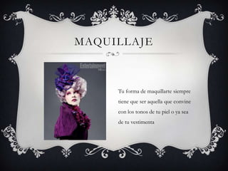 MAQUILLAJE



     Tu forma de maquillarte siempre
     tiene que ser aquella que convine
     con los tonos de tu piel o ya sea
     de tu vestimenta
 