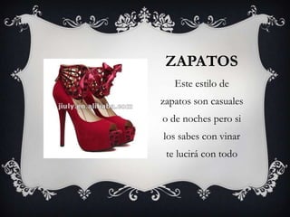 ZAPATOS
   Este estilo de
zapatos son casuales
o de noches pero si
los sabes con vinar
 te lucirá con todo
 