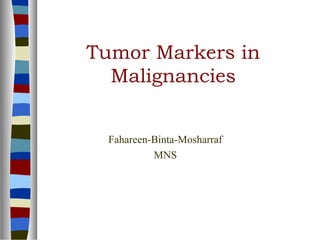 Tumor Markers in
Malignancies
Fahareen-Binta-Mosharraf
MNS
 