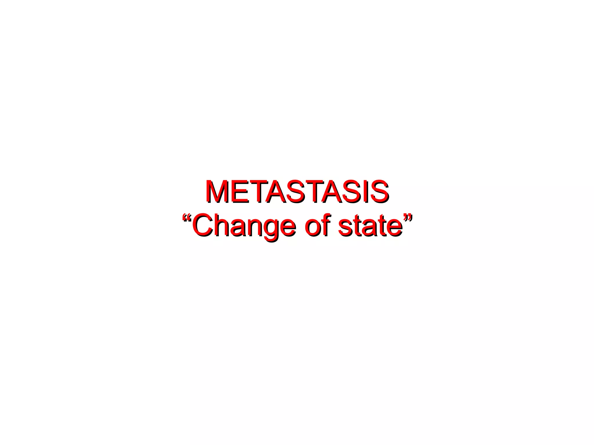 METASTASISMETASTASIS
““Change of state”Change of state”
 