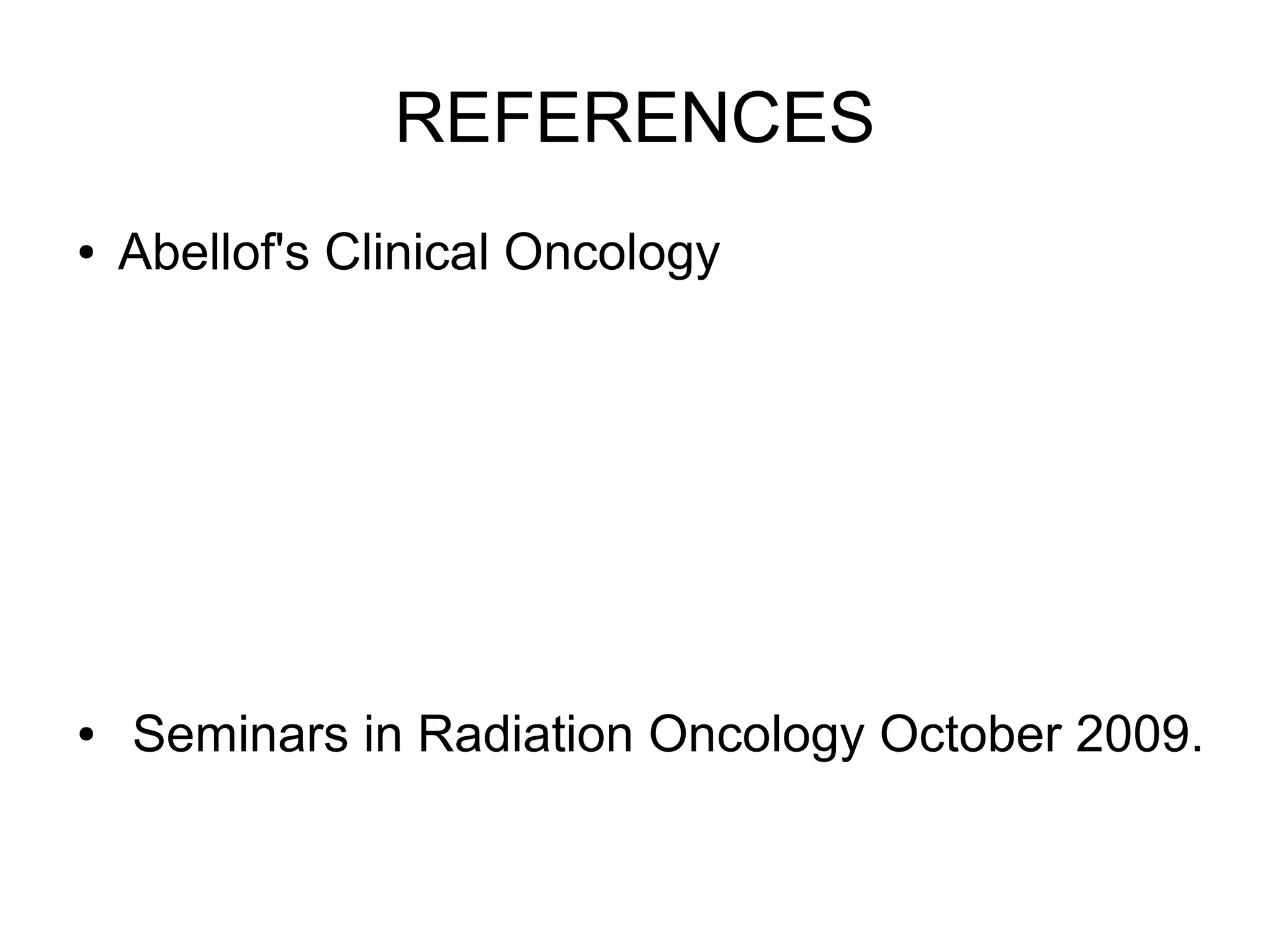 REFERENCES
● Abellof's Clinical Oncology
● Seminars in Radiation Oncology October 2009.
 