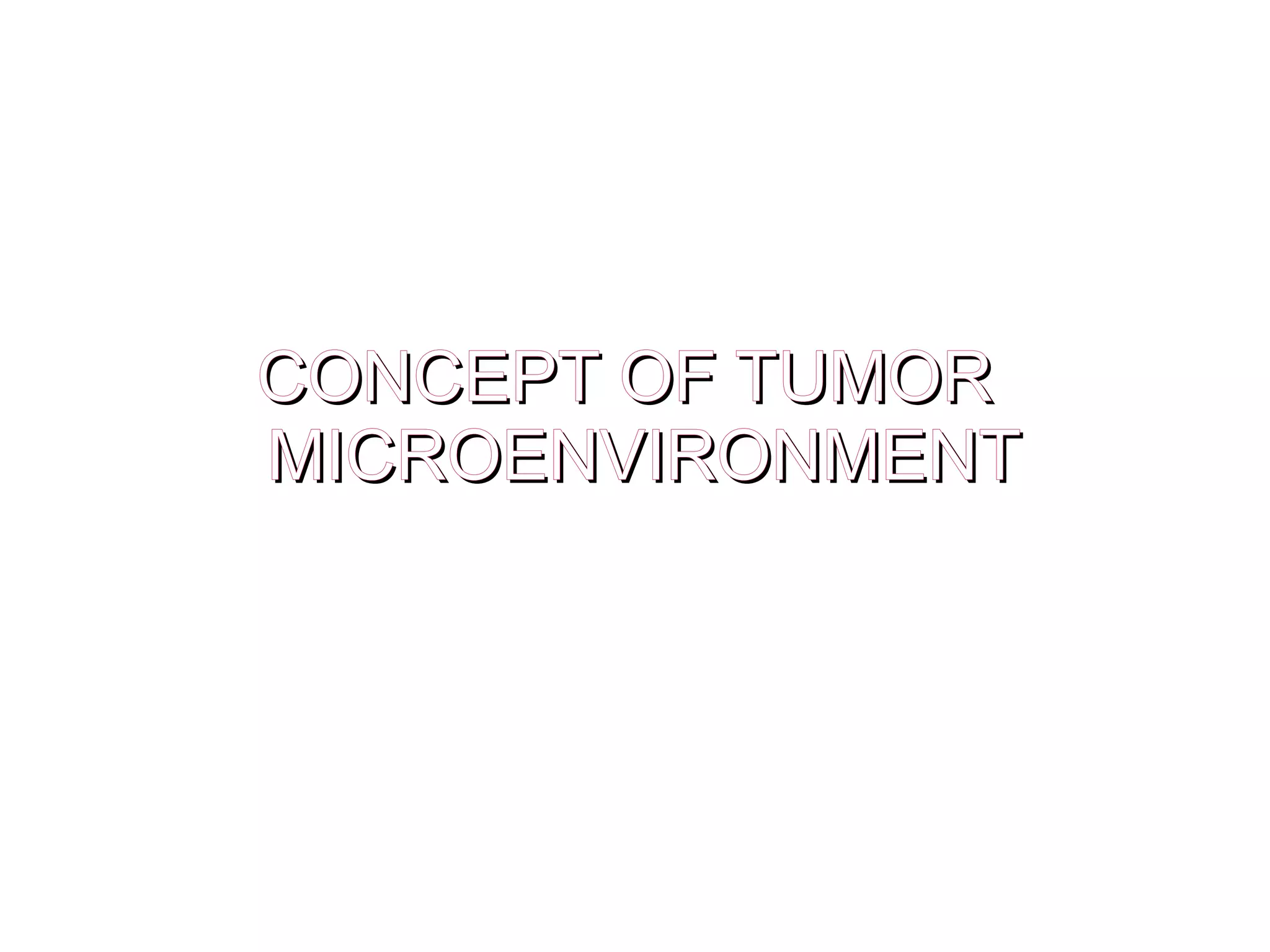 CONCEPT OF TUMORCONCEPT OF TUMOR
MICROENVIRONMENTMICROENVIRONMENT
 