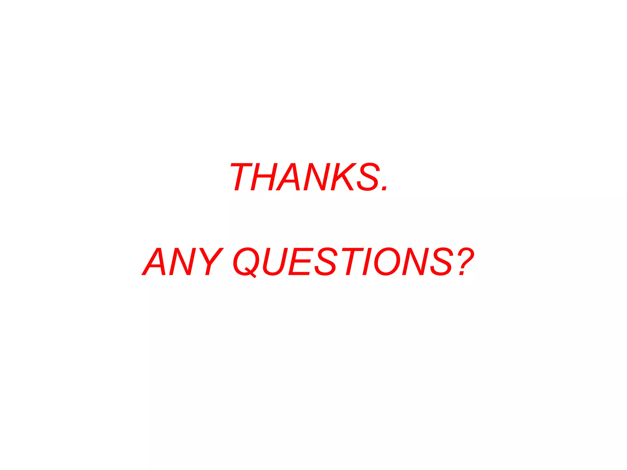THANKS.
ANY QUESTIONS?
 