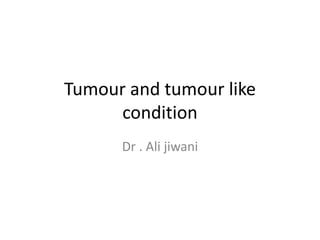 Tumour and tumour like
condition
Dr . Ali jiwani
 