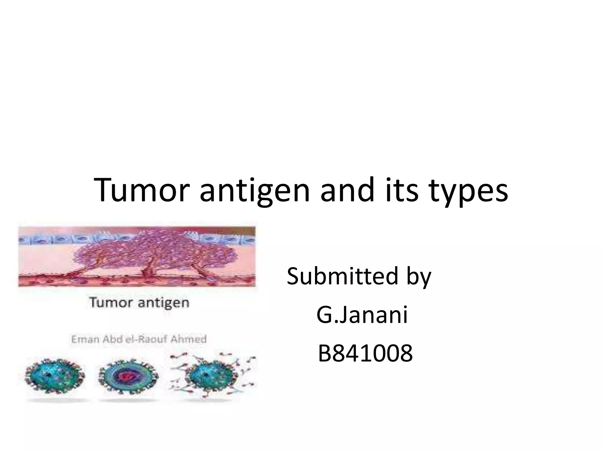 Tumor antigen and its types
Submitted by
G.Janani
B841008