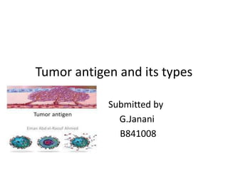 Tumor antigen and its types
Submitted by
G.Janani
B841008
 