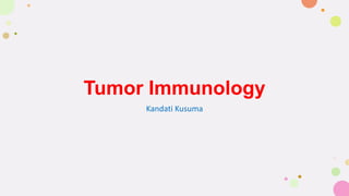 Tumor Immunology
Kandati Kusuma
 