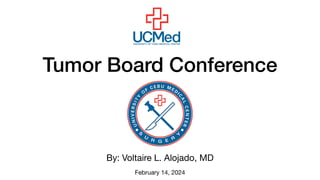 Tumor Board Conference
By: Voltaire L. Alojado, MD
February 14, 2024
 