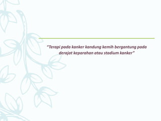 “Terapi pada kanker kandung kemih bergantung pada
derajat keparahan atau stadium kanker”
 