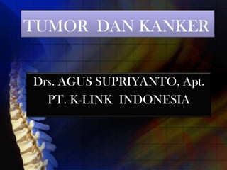 TUMOR DAN KANKER


Drs. AGUS SUPRIYANTO, Apt.
  PT. K-LINK INDONESIA
 