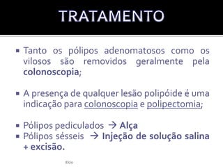 Os adenomas tubulares são com maior frequência pediculados;